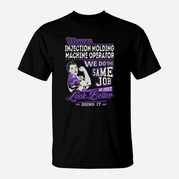 Women Injection Molding Machine Operator We Do The Same Job We Just Look Better Doing It Job Shirts T-Shirt