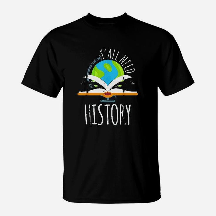 Yall Need History For History Teacher And Students T-Shirt
