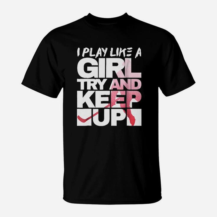 Yeah I Play Hockey Like A Girl Try And Keep Up Hockey T-Shirt