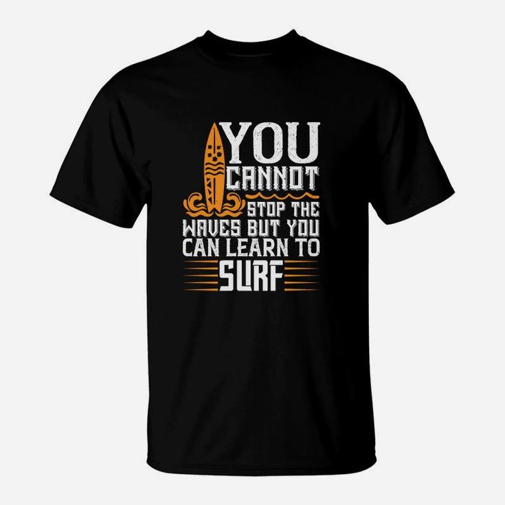 You Cannot Stop The Waves But You Can Learn To Surf T-Shirt