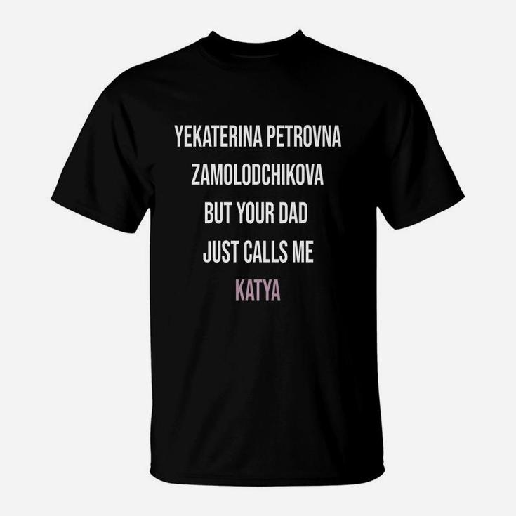 Your Dad Just Calls Me Katya Funny T-Shirt