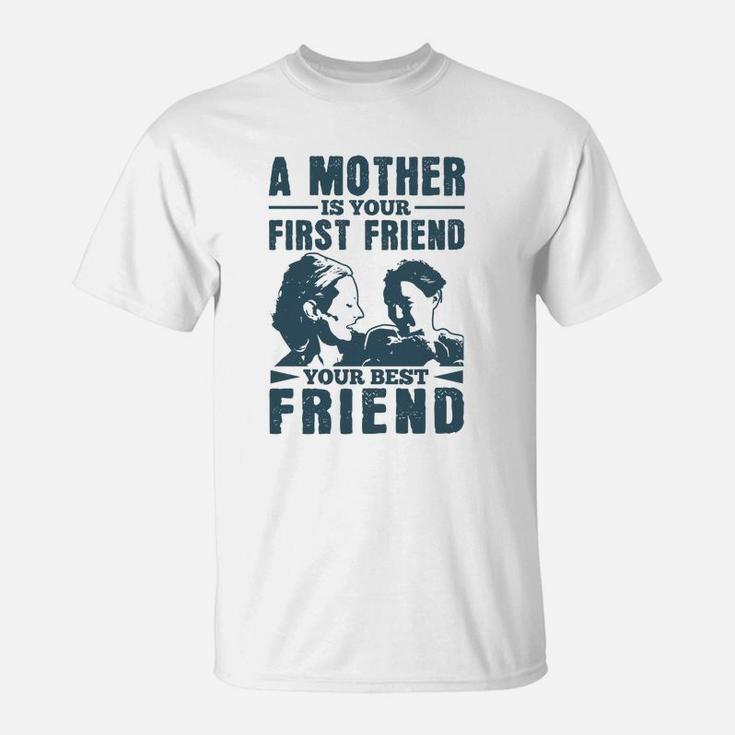 A Mother Is Your First Friend Your Best Friend T-Shirt