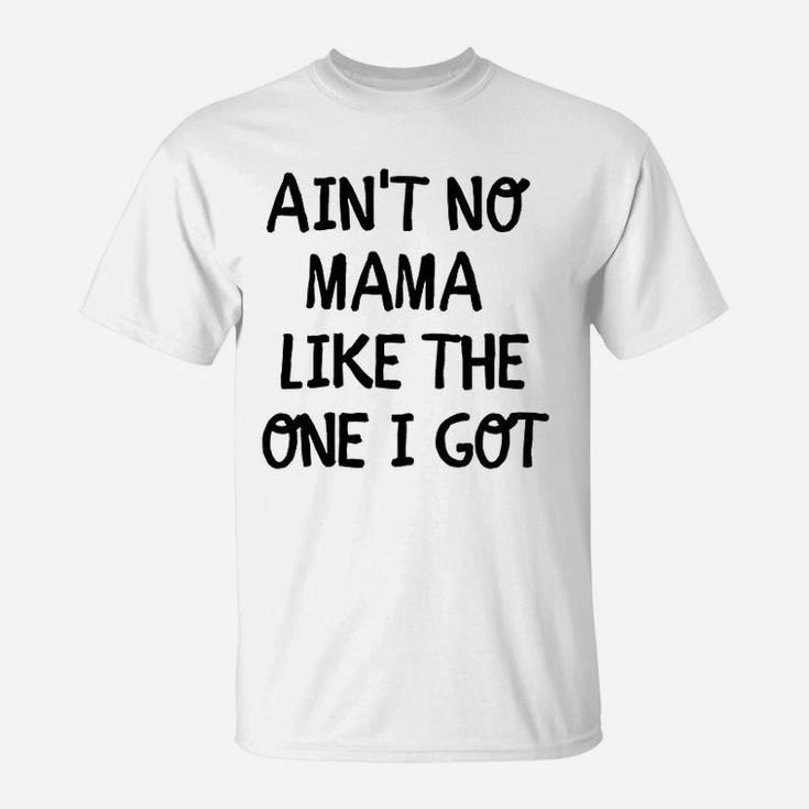 Aint No Mama Like The One I Got Baby T-Shirt