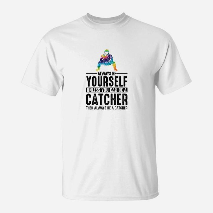 Always Be Yourself Unless You Can Be A Catcher T-Shirt