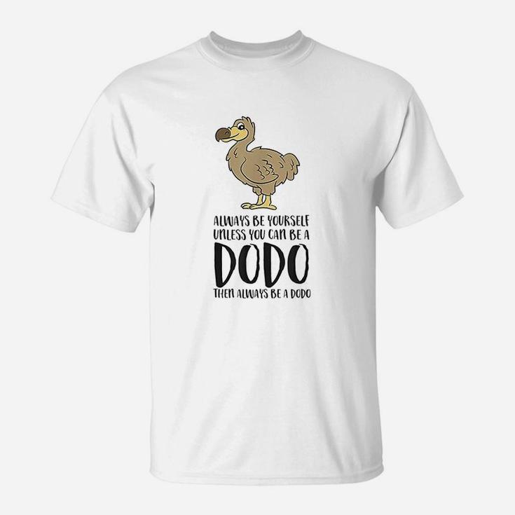 Always Be Yourself Unless You Can Be A Dodo Bird T-Shirt