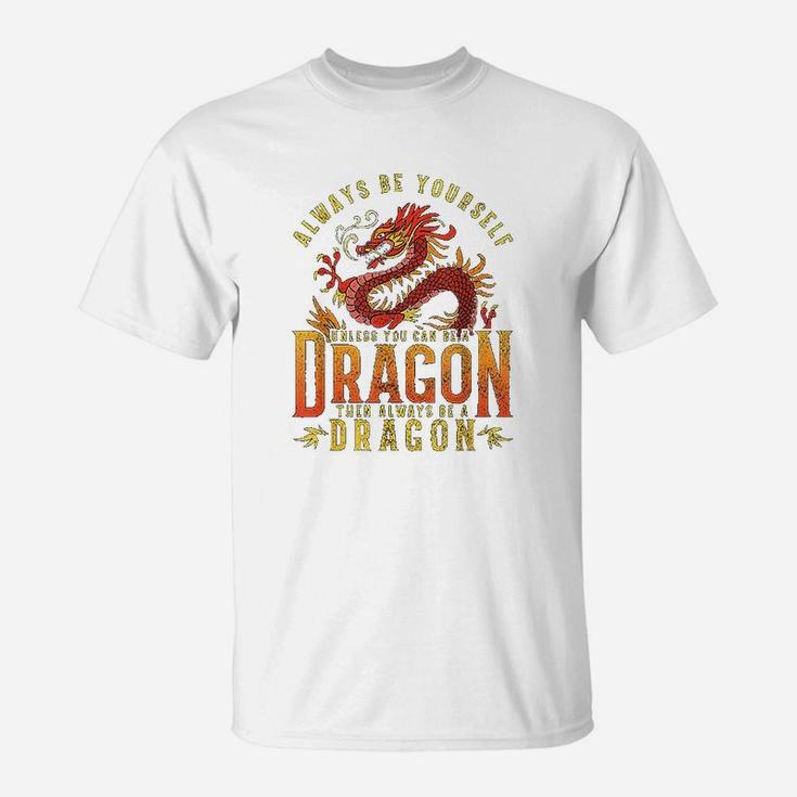 Always Be Yourself Unless You Can Be A Dragon T-Shirt