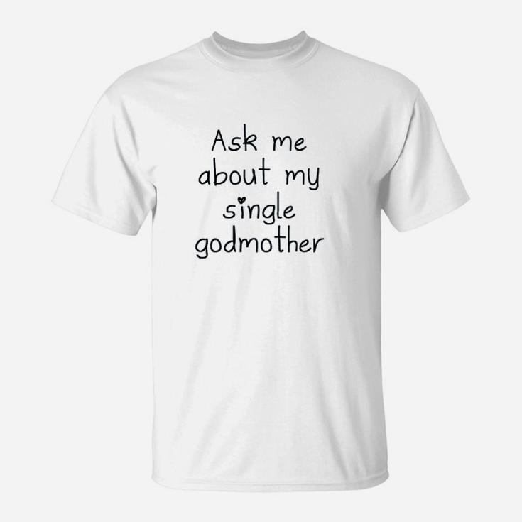 Ask Me About My Single Godmother T-Shirt