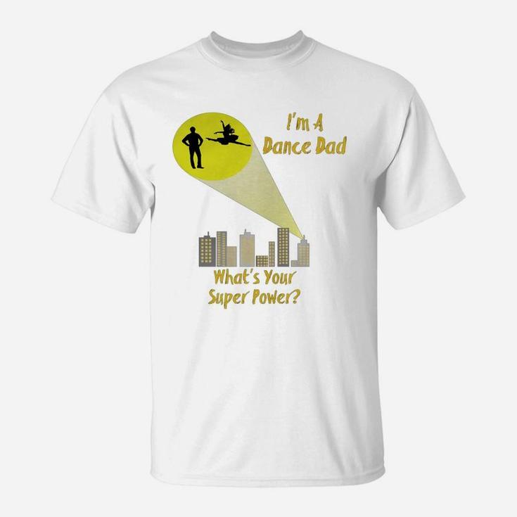 Awesome I'm A Dance Dad What's Your Super Power T-shirt T-Shirt