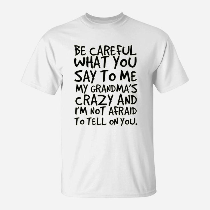 Be Careful What You Say To Me My Grandma Is Crazy Funny Hilarious Baby Gift T-Shirt