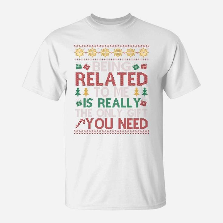Being Related To Me Is Really The Only Gift You Need Funny Christmas T-Shirt
