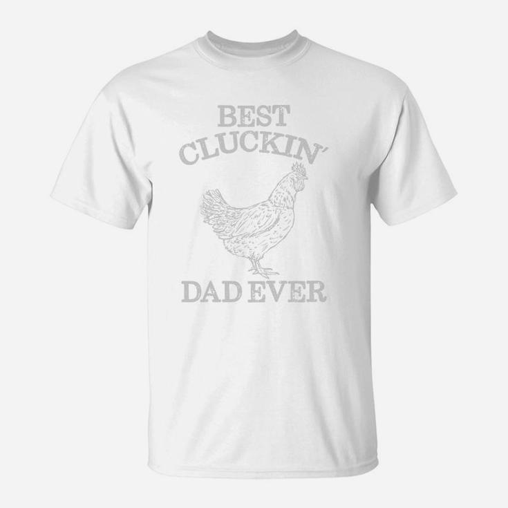 Best Cluckin Dad Ever Funny Fathers Day Chicken Farm Shirt T-Shirt