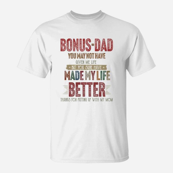 Bonus-dad You May Not Have Given Me Life Made My Life Better Thanks Mom Shirtsh T-Shirt