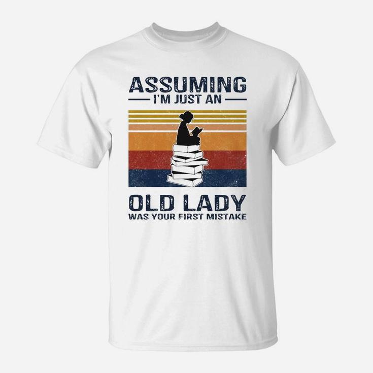 Books Girl Assuming I’m Just An Old Lady Was Your First Mistake Shirt T-Shirt