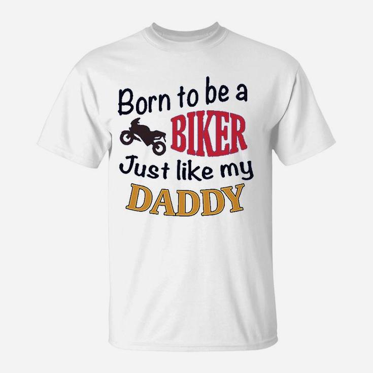 Born To Be A Biker Just Like My Daddy Motorcycle T-Shirt