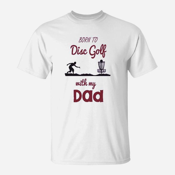 Born To Disc Golf With My Dad Fathers Day T-Shirt