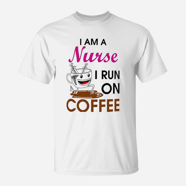 Coffee Lovers Gift I Am A Nurse I Run On Coffee Funny T-Shirt