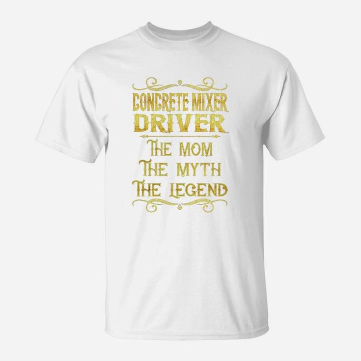 Concrete Mixer Driver The Mom The Myth The Legend Job Title Shirts T-Shirt