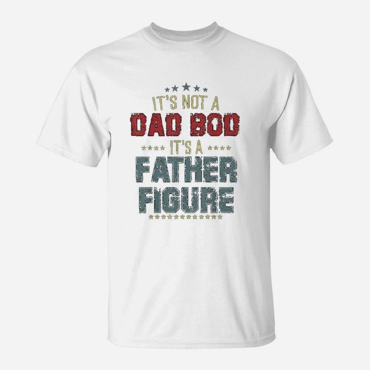 Dad Day Gifts It Is Not A Dad Bod It Is A Father Figure T-Shirt