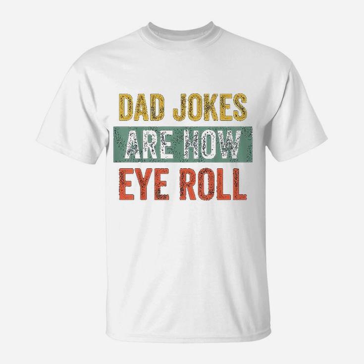Dad Jokes Are How Eye Roll Funny Gift For Dad Fathers Day T-Shirt