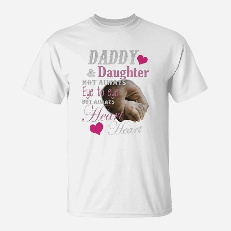 Daddy And Daughter Not Always Eye To Eye But Always Heart To Heart Shirt T-Shirt