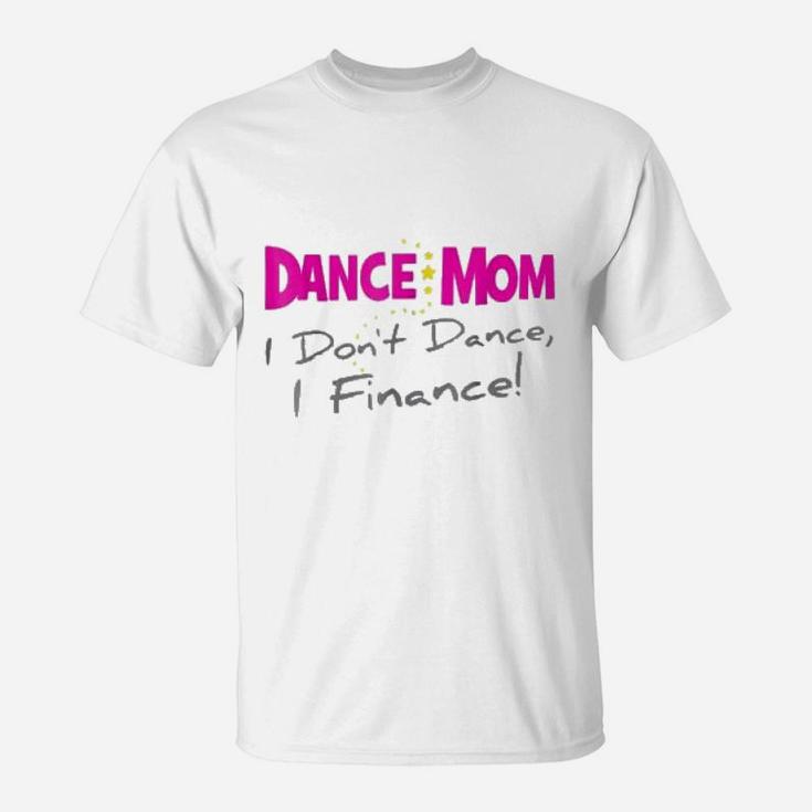 Dance Mom I Dont Dance I Finance Mothers Day T-Shirt