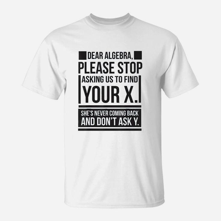 Dear Algebra Find X Ask Y Funny Math Saying Nerd T Shirt Dear Algebra Find X Ask Y Funny Math Saying Nerd T Shirt