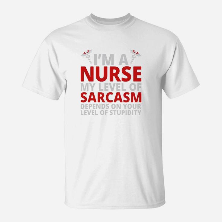 Depends On Your Stupidity Im A Nurse My Level Of Sarcasm T-Shirt