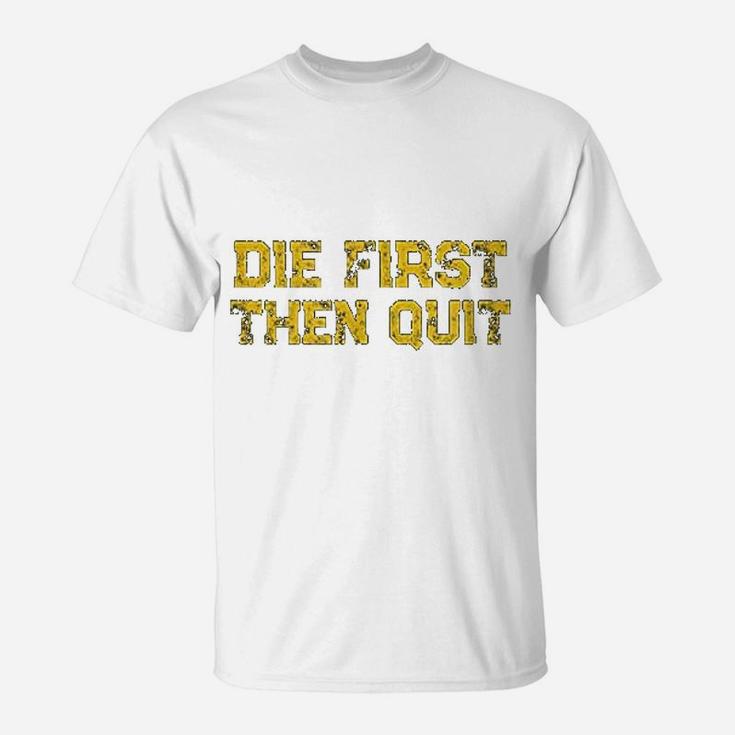 Die First Then Quit Motivational Army Quote Distressed T-Shirt