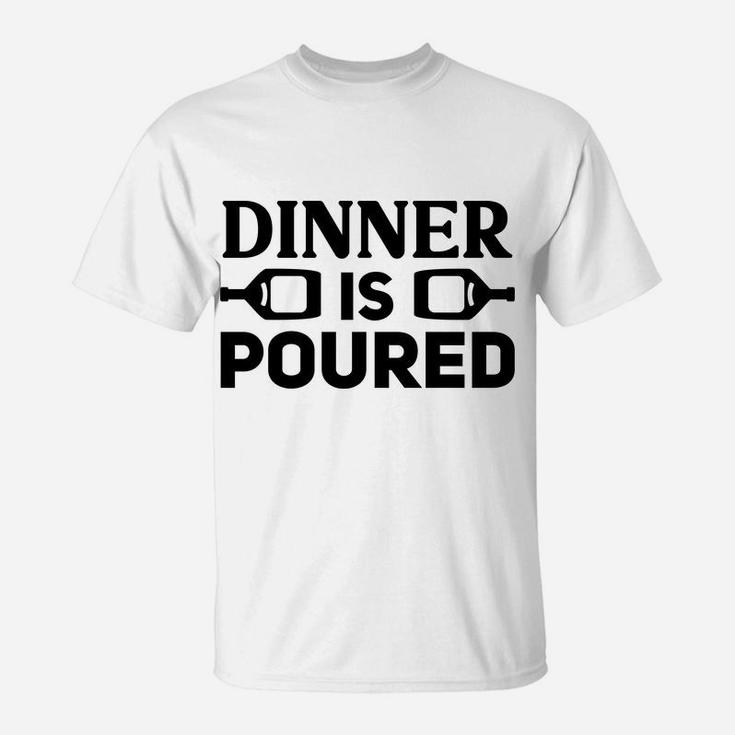 Dinner Is Poured Wine Lovers Funny Holiday T-Shirt