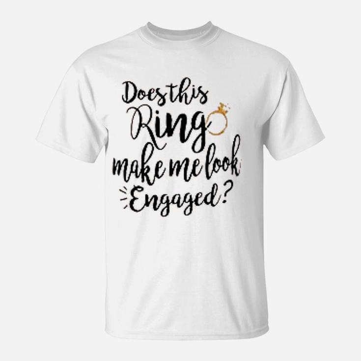 Does This Ring Make Me Look Engaged Letter Print Cute T-Shirt