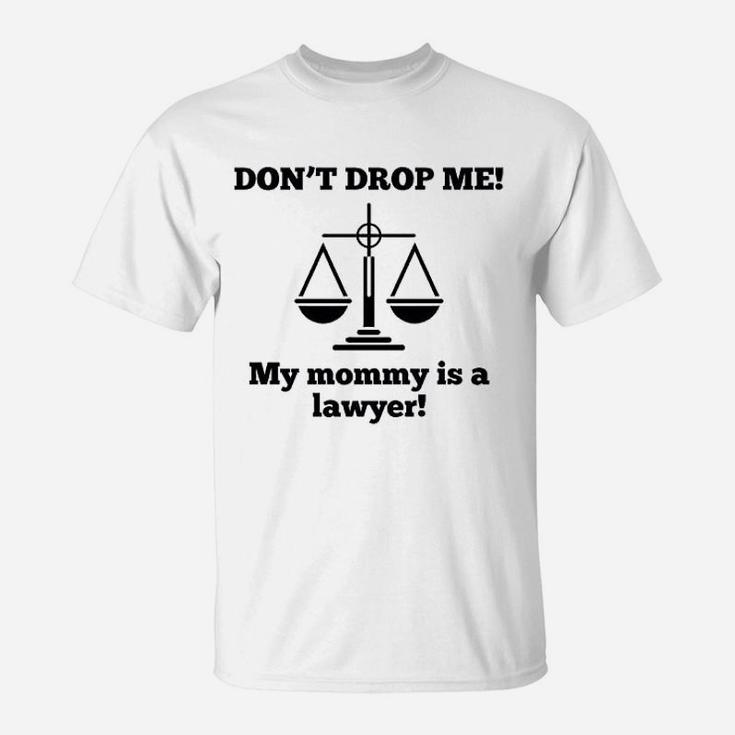 Dont Drop Me My Mommy Is A Lawyer T-Shirt