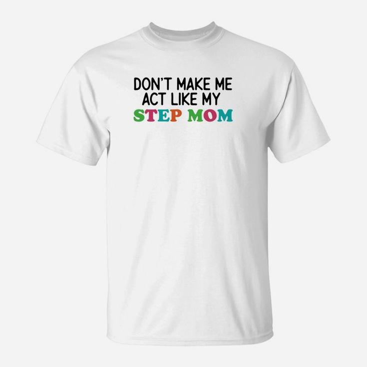 Dont Make Me Act Like My Stepmom T-Shirt