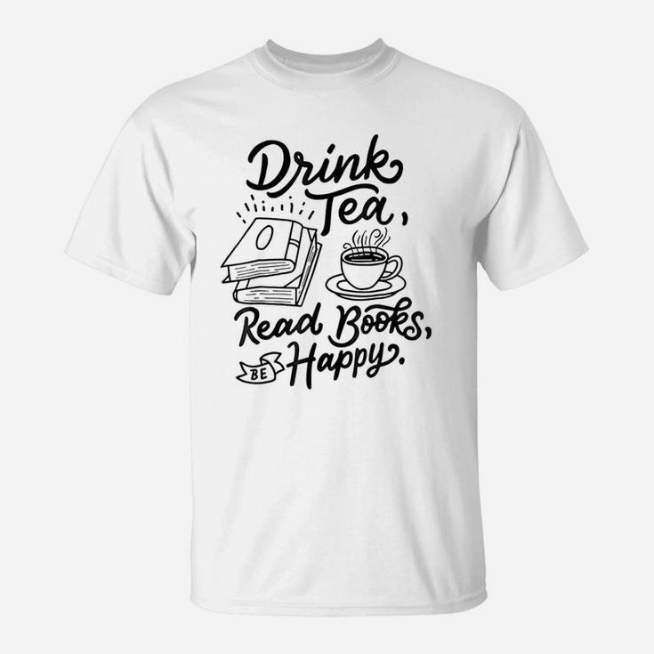 Drink Tea Read Books Be Happy T-Shirt Geeky Book Worm Tee Drink Tea Read Books Be Happy T-Shirt Geeky Book Worm Tee