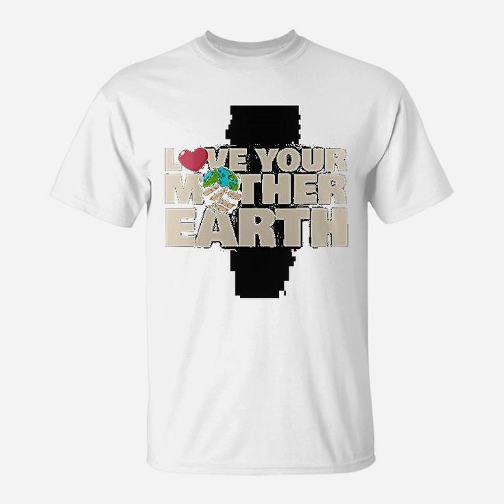 Earth Day Love Your Mother Earth, gifts for mom T-Shirt