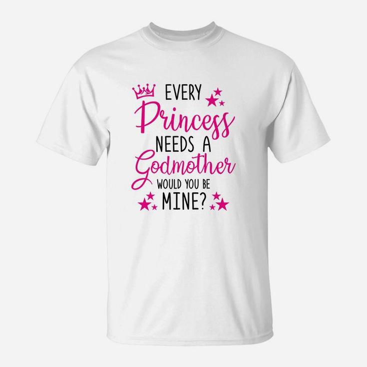 Every Princess Needs A Godmother Will You Be My Godmother T-Shirt
