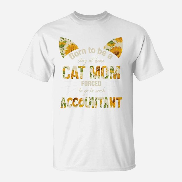 Floral Born To Be A Stay At Home Cat Mom Forced to go to work Accountant Job, Mom Gift T-Shirt