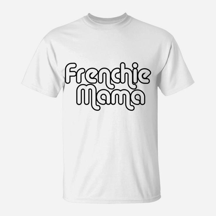 Frenchie Mama French Bulldog Dog Lover T-Shirt