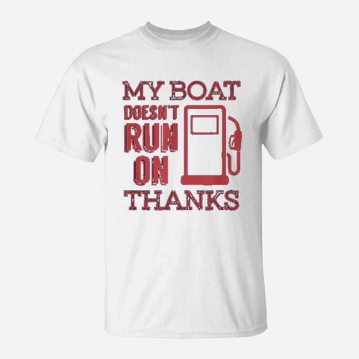 Funny Boating My Boat Doesnt Run On Thanks T-Shirt