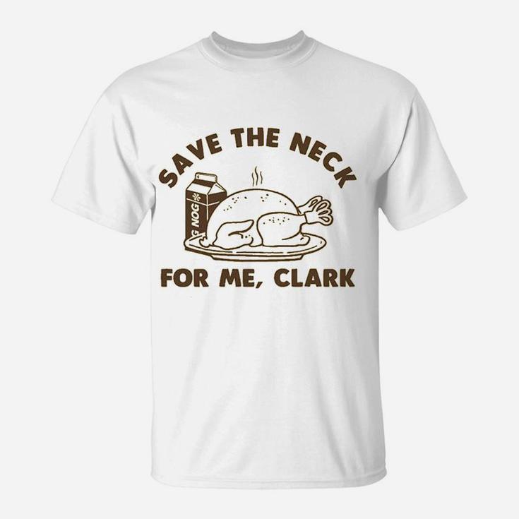 Funny Christmas Thanksgiving Save The Neck For Me Clark T-Shirt