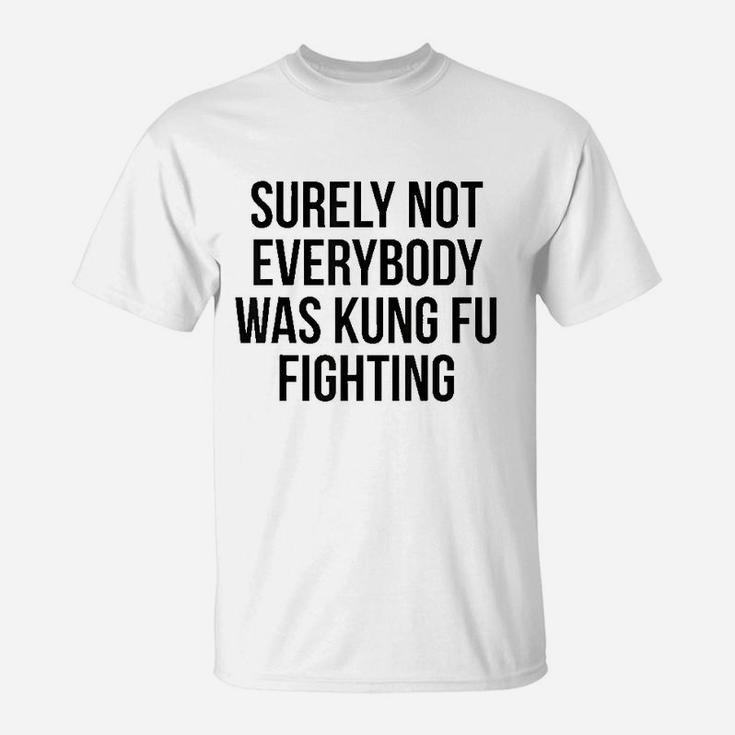 Funny Surely Not Everybody Was Kung Fu Fighting T-Shirt