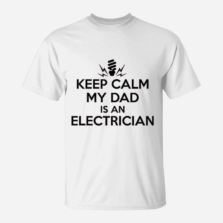 Gifts For All Keep Calm My Dad Is An Electrician Shirt T-Shirt