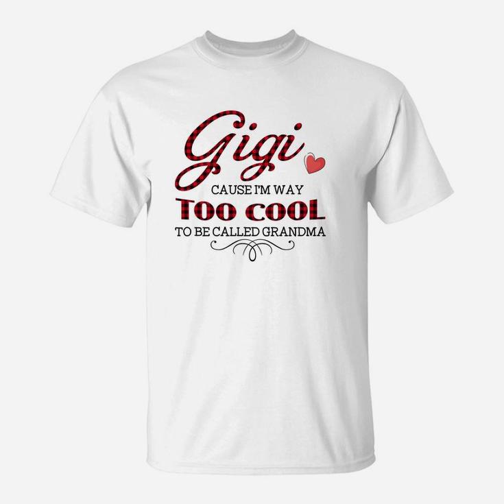 Gigi Cause I Am Way Too Cool To Be Called Grandma Funny T-Shirt