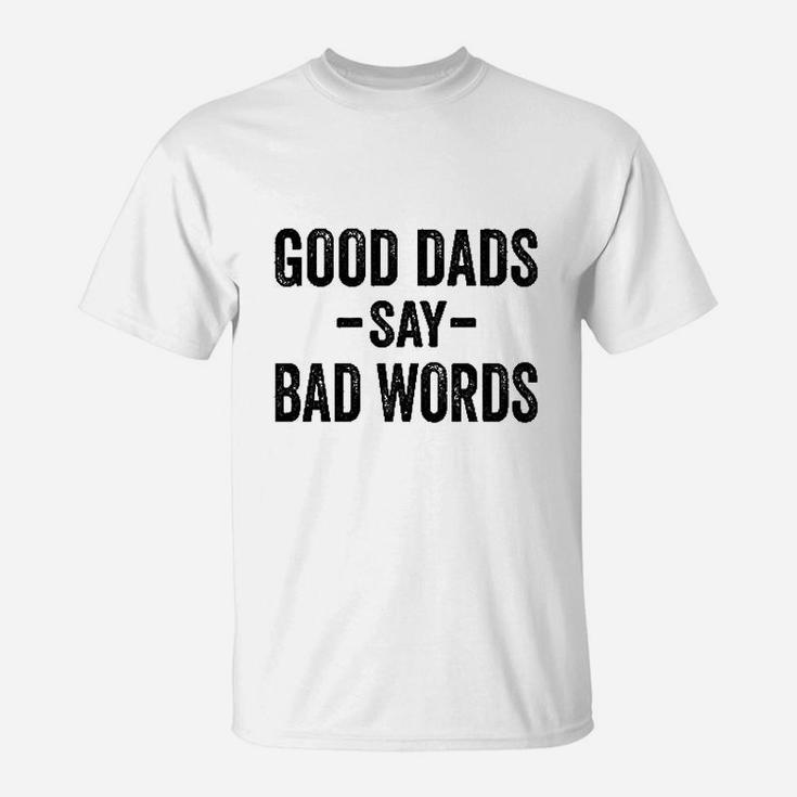 Good Dads Say Bad Words, dad birthday gifts T-Shirt