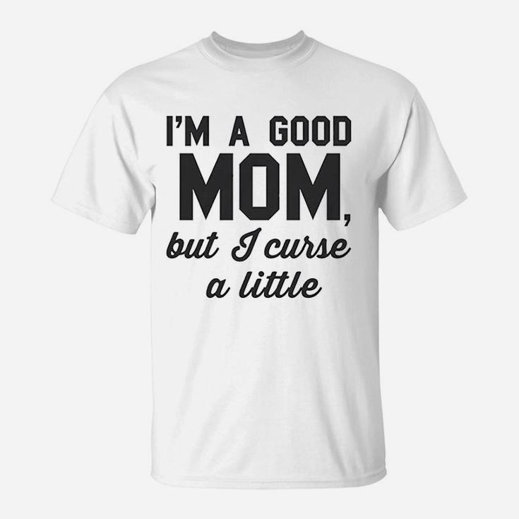 Good Mom But Curse A Little T-Shirt