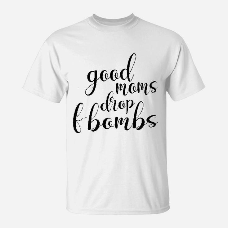 Good Moms Drop Funny Mom Mothers Day T-Shirt