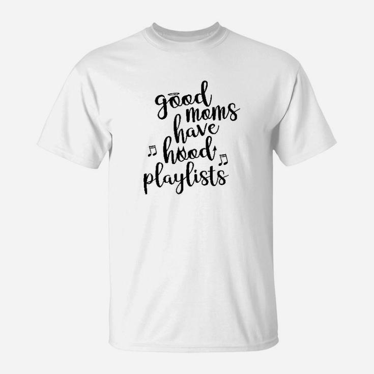 Good Moms Have Hood Playlists Funny Mother's Day T-Shirt