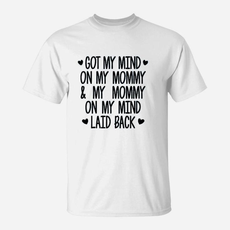 Got My Mind On My Mommy And My Mommy On My Mind T-Shirt