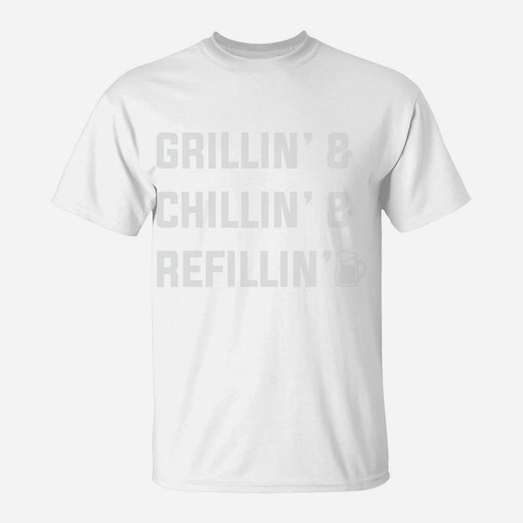 Grillin Chillin Refillin Funny Gift For Dad Fathers Day T-Shirt