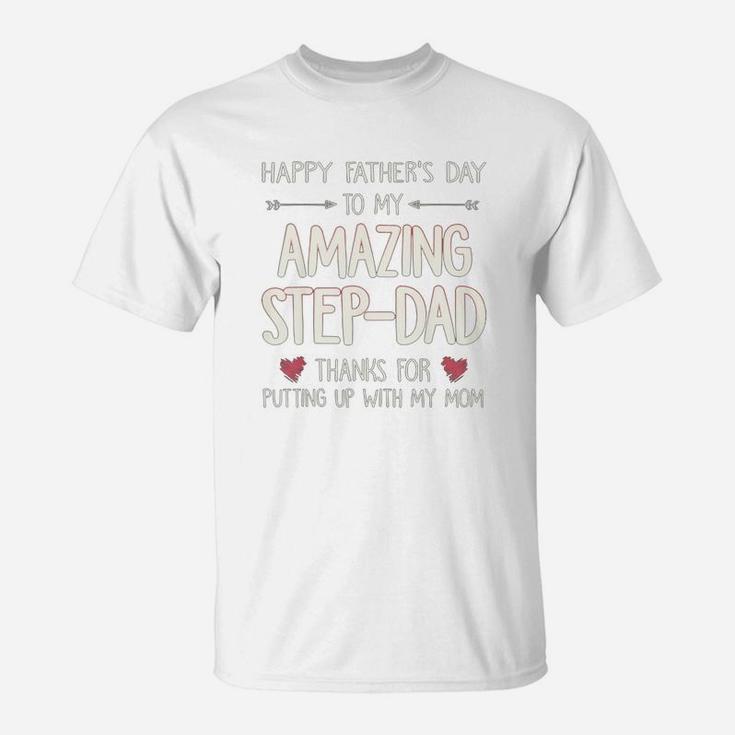Happy Father Day To My Amazing Step Dad Thank For Putting Up With My Mom T-Shirt