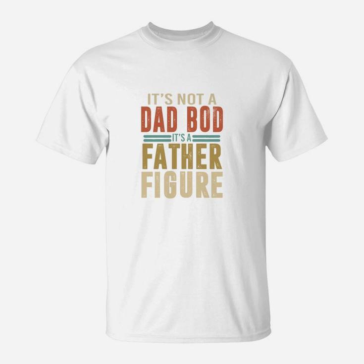 Happy Fathers Day It Is Not A Dad Bod It Is A Father Figure T-Shirt